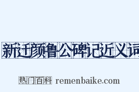 新迁颜鲁公碑记近义词是什么意思的图片